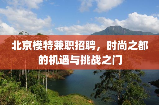 北京模特兼职招聘，时尚之都的机遇与挑战之门