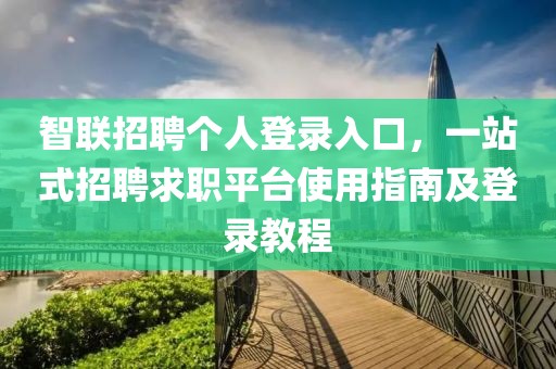 智联招聘个人登录入口，一站式招聘求职平台使用指南及登录教程