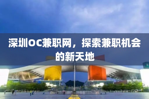 深圳OC兼职网，探索兼职机会的新天地