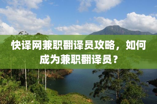 快译网兼职翻译员攻略，如何成为兼职翻译员？