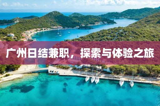 广州日结兼职，探索与体验之旅