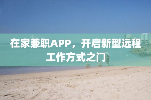 在家兼职APP，开启新型远程工作方式之门