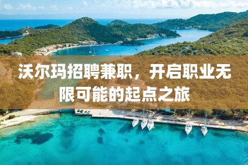 沃尔玛招聘兼职，开启职业无限可能的起点之旅