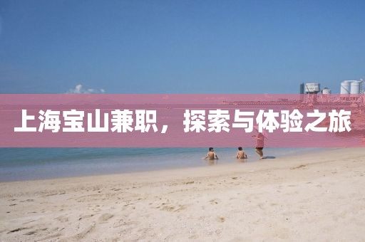 上海宝山兼职，探索与体验之旅