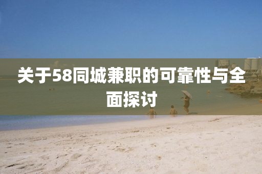 关于58同城兼职的可靠性与全面探讨