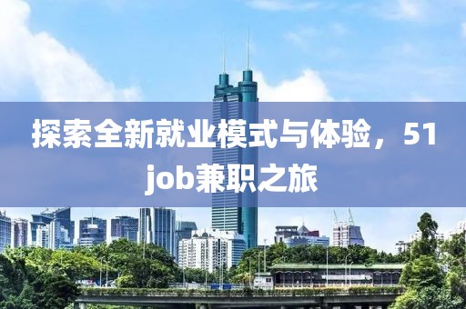 探索全新就业模式与体验，51job兼职之旅