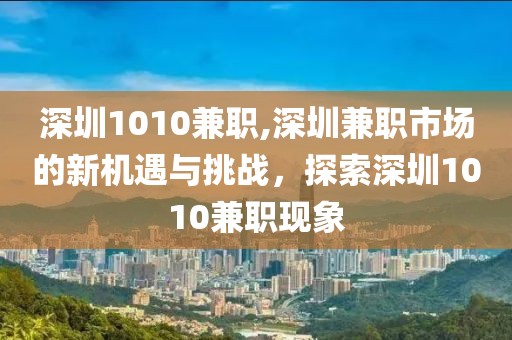 深圳1010兼职,深圳兼职市场的新机遇与挑战，探索深圳1010兼职现象